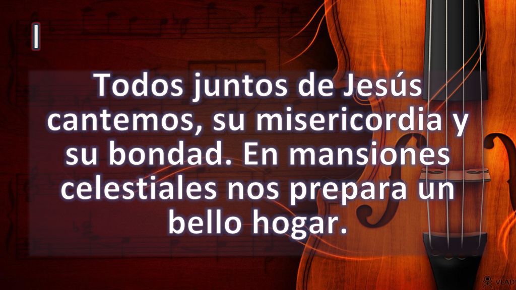 I Todos juntos de Jesús cantemos, su misericordia y su bondad.