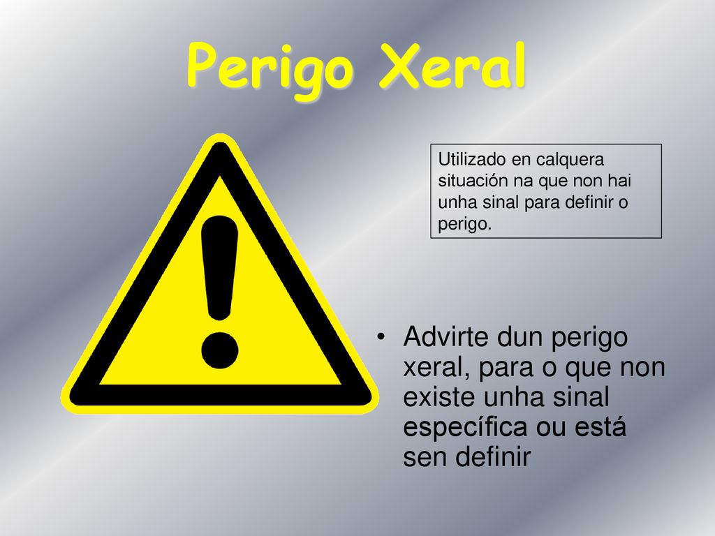 Perigo Xeral Utilizado en calquera situación na que non hai unha sinal para definir o perigo.