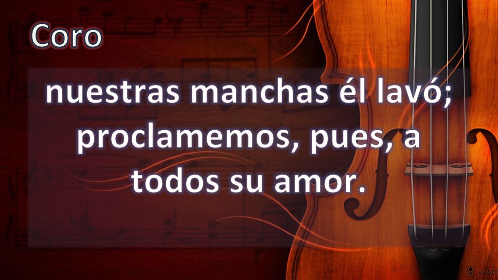 nuestras manchas él lavó; proclamemos, pues, a todos su amor.