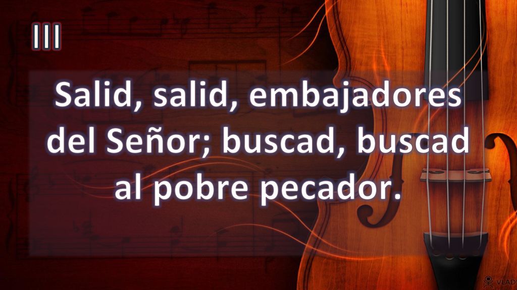 Salid, salid, embajadores del Señor; buscad, buscad al pobre pecador.
