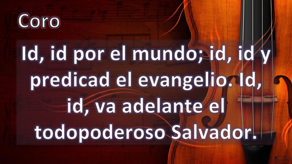 Coro Id, id por el mundo; id, id y predicad el evangelio.