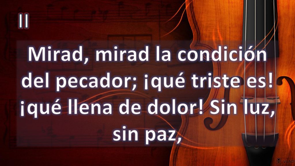 II Mirad, mirad la condición del pecador; ¡qué triste es! ¡qué llena de dolor! Sin luz, sin paz,