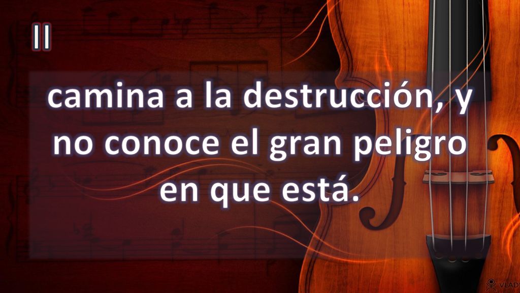 camina a la destrucción, y no conoce el gran peligro en que está.