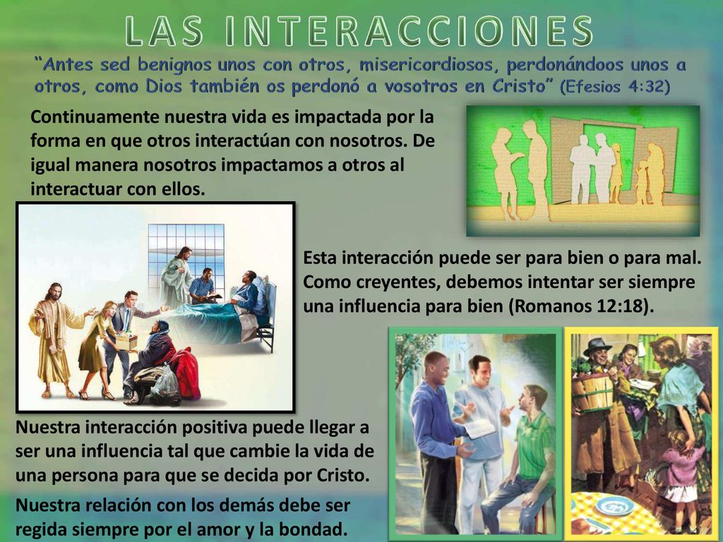 Continuamente nuestra vida es impactada por la forma en que otros interactúan con nosotros. De igual manera nosotros impactamos a otros al interactuar con ellos.