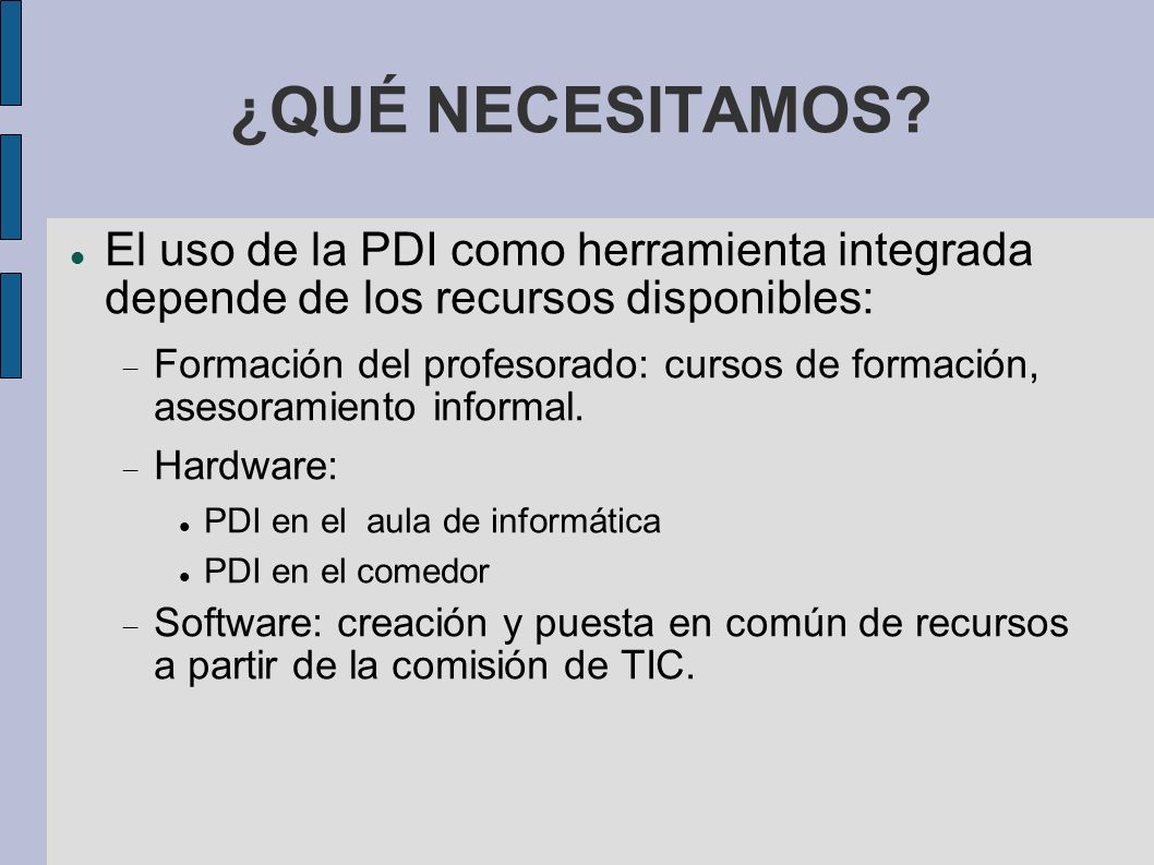 ¿QUÉ NECESITAMOS El uso de la PDI como herramienta integrada depende de los recursos disponibles: