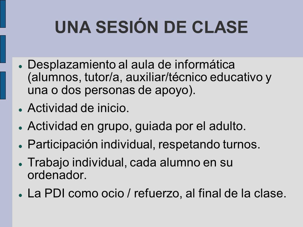 UNA SESIÓN DE CLASE Desplazamiento al aula de informática (alumnos, tutor/a, auxiliar/técnico educativo y una o dos personas de apoyo).