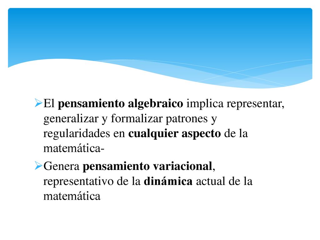 El pensamiento algebraico implica representar, generalizar y formalizar patrones y regularidades en cualquier aspecto de la matemática-