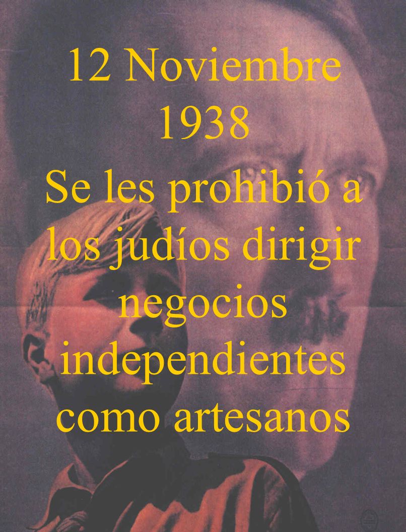12 Noviembre 1938 Se les prohibió a los judíos dirigir negocios independientes como artesanos