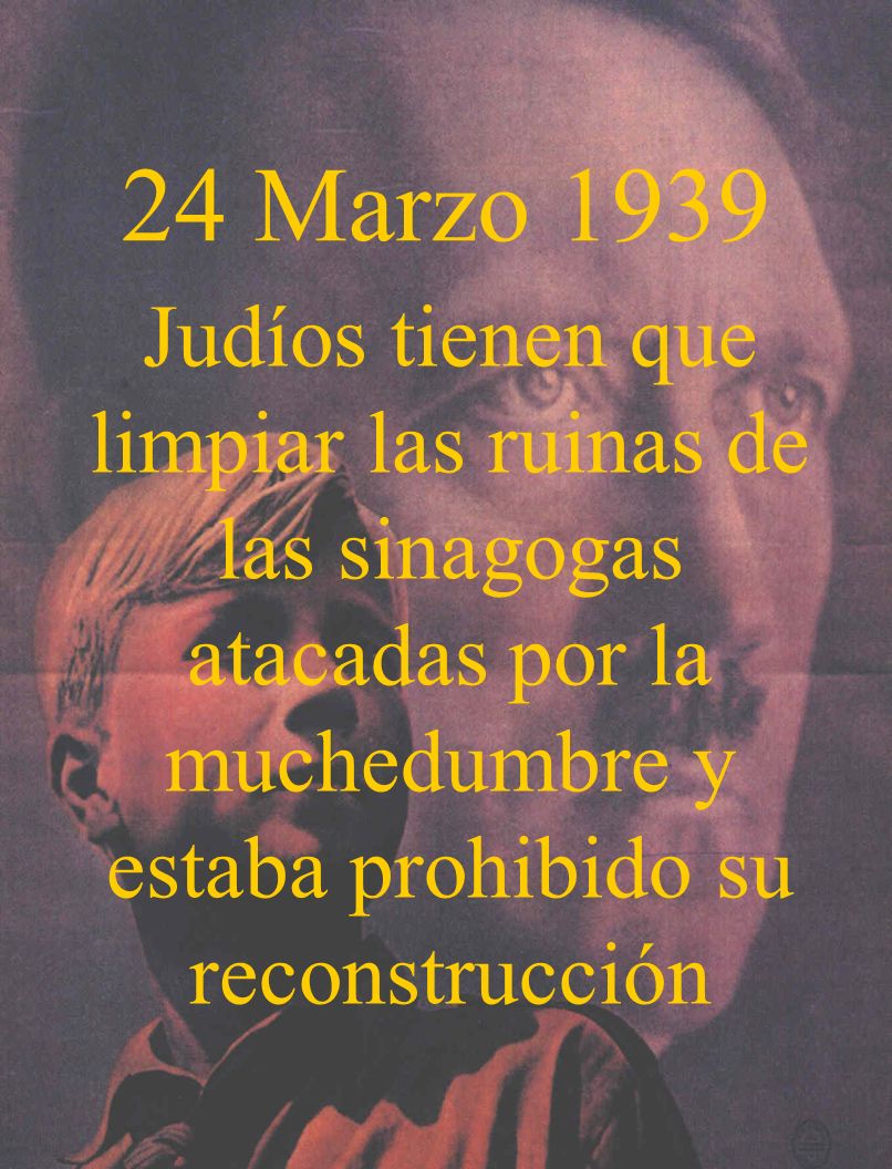 24 Marzo 1939 Judíos tienen que limpiar las ruinas de las sinagogas atacadas por la muchedumbre y estaba prohibido su reconstrucción.
