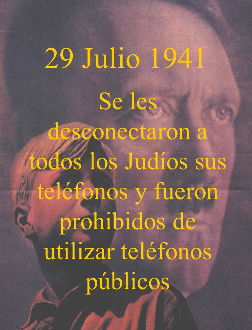 29 Julio 1941 Se les desconectaron a todos los Judíos sus teléfonos y fueron prohibidos de utilizar teléfonos públicos.