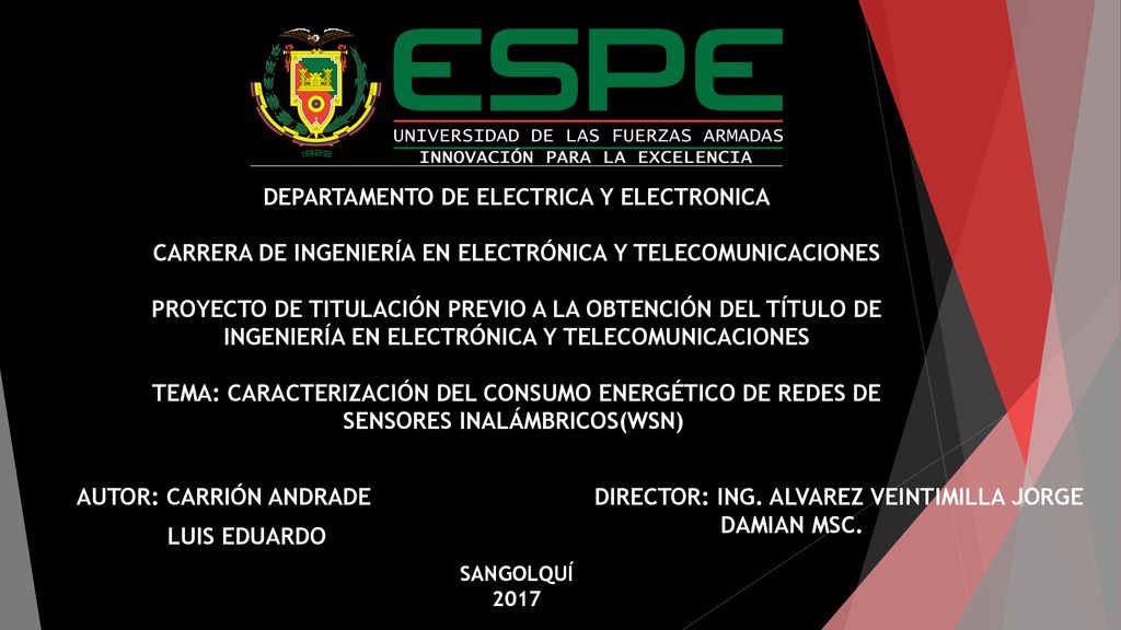 DEPARTAMENTO DE ELECTRICA Y ELECTRONICA CARRERA DE INGENIERÍA EN ELECTRÓNICA Y TELECOMUNICACIONES PROYECTO DE TITULACIÓN PREVIO A LA OBTENCIÓN DEL TÍTULO DE INGENIERÍA EN ELECTRÓNICA Y TELECOMUNICACIONES TEMA: CARACTERIZACIÓN DEL CONSUMO ENERGÉTICO DE REDES DE SENSORES INALÁMBRICOS(WSN) SANGOLQUÍ 2017