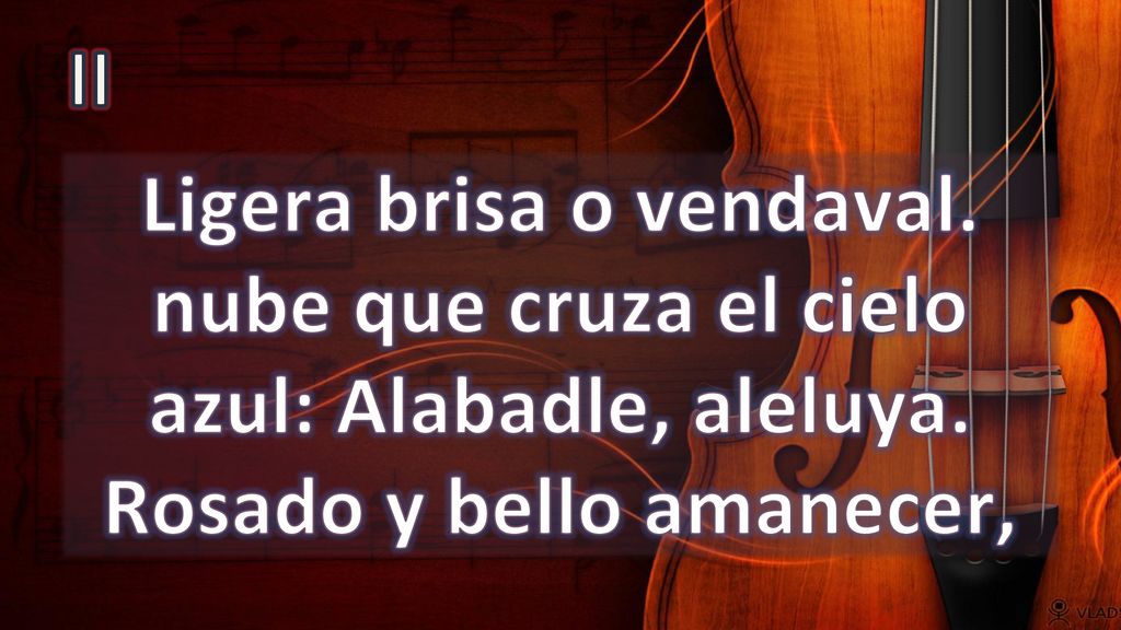 II Ligera brisa o vendaval. nube que cruza el cielo azul: Alabadle, aleluya.