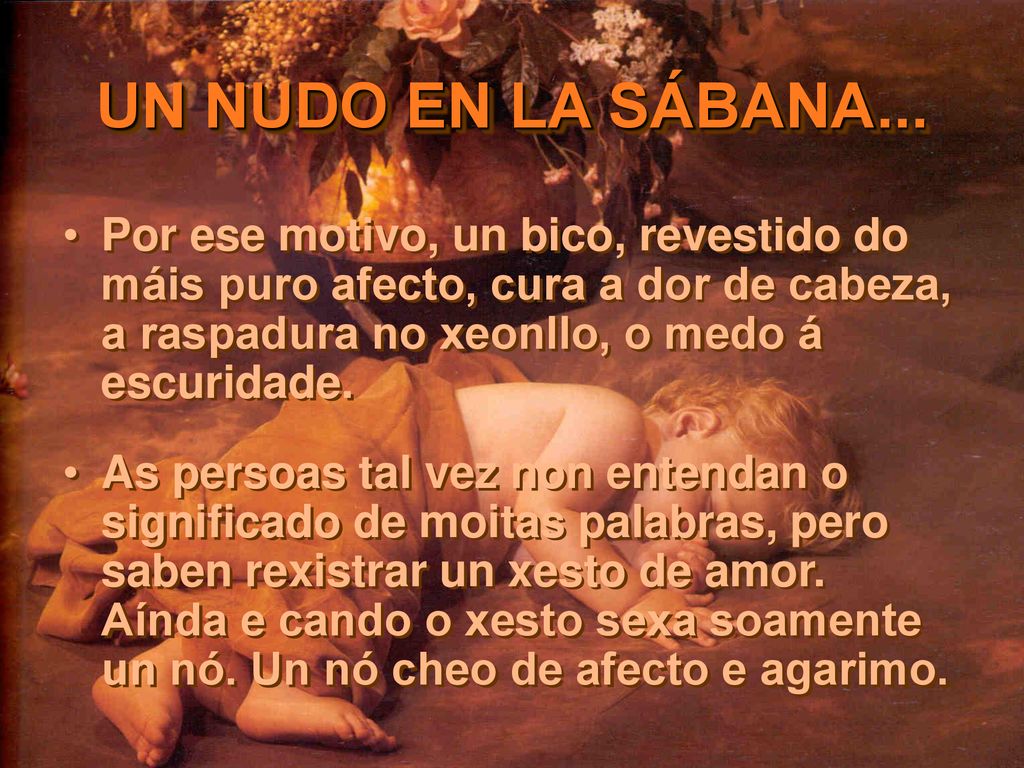 Por ese motivo, un bico, revestido do máis puro afecto, cura a dor de cabeza, a raspadura no xeonllo, o medo á escuridade.