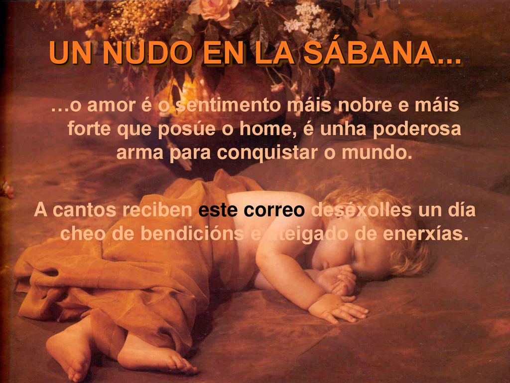 …o amor é o sentimento máis nobre e máis forte que posúe o home, é unha poderosa arma para conquistar o mundo.