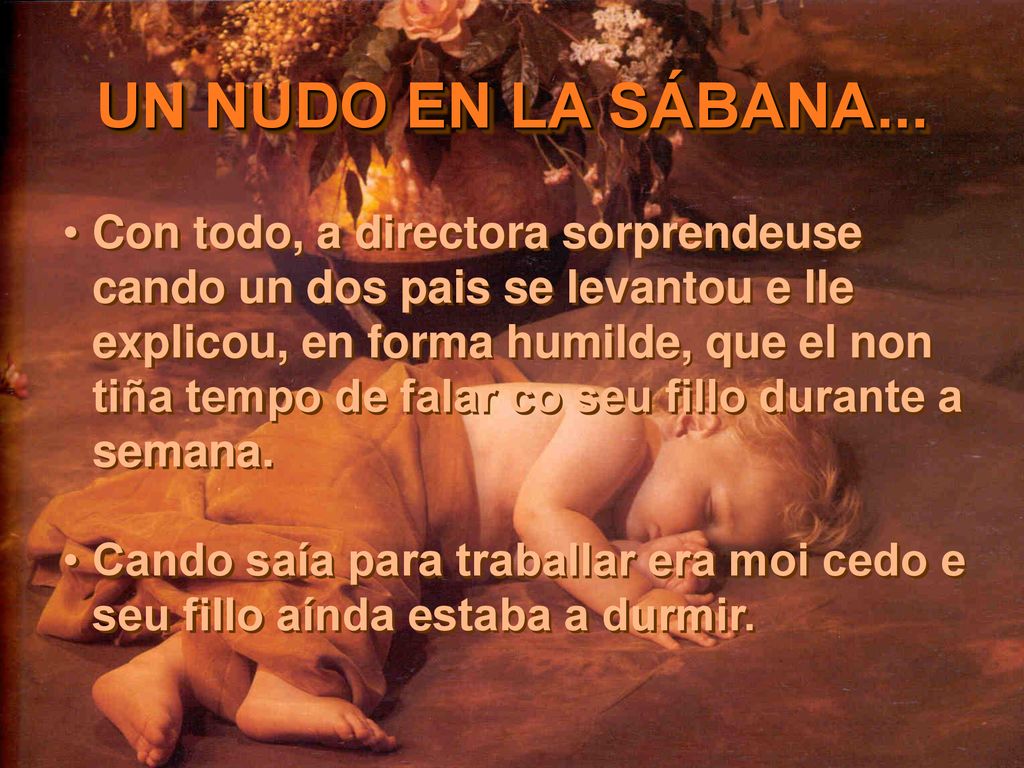 Con todo, a directora sorprendeuse cando un dos pais se levantou e lle explicou, en forma humilde, que el non tiña tempo de falar co seu fillo durante a semana.