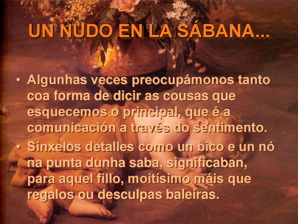 Algunhas veces preocupámonos tanto coa forma de dicir as cousas que esquecemos o principal, que é a comunicación a través do sentimento.