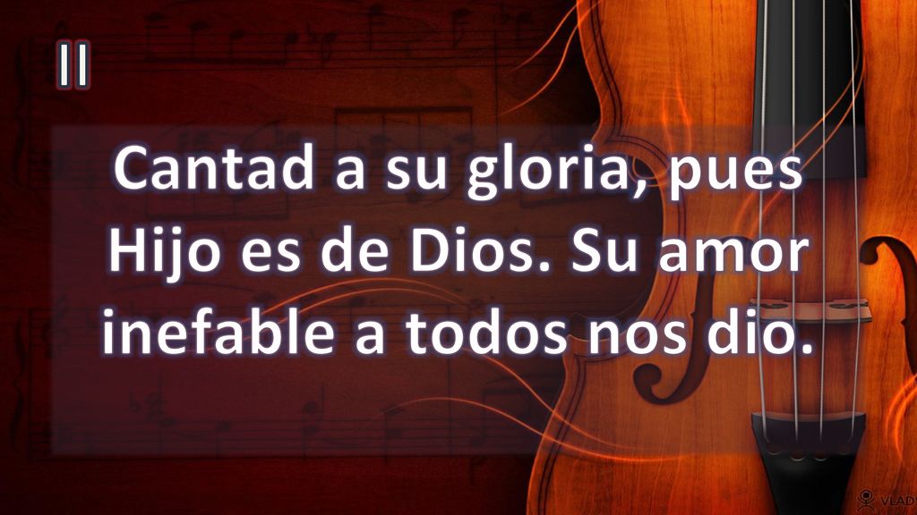 II Cantad a su gloria, pues Hijo es de Dios. Su amor inefable a todos nos dio.
