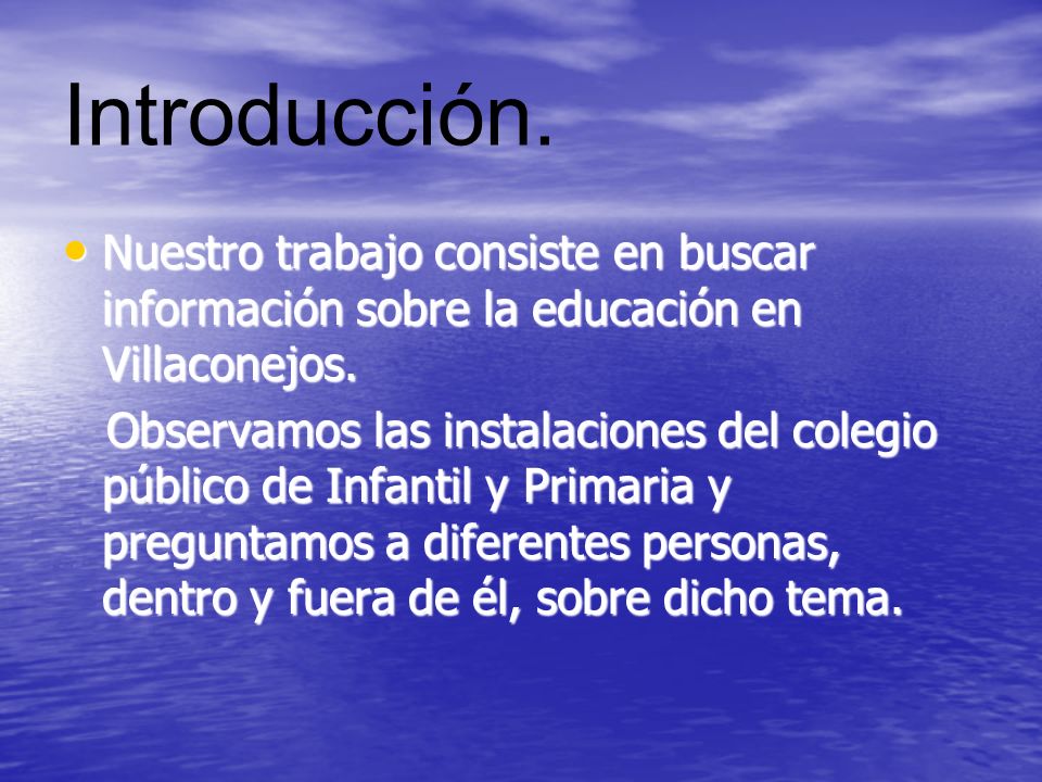 Introducción. Nuestro trabajo consiste en buscar información sobre la educación en Villaconejos.