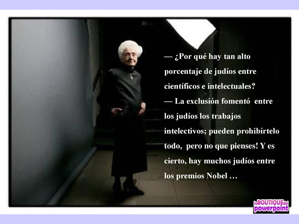 — ¿Por qué hay tan alto porcentaje de judíos entre científicos e intelectuales