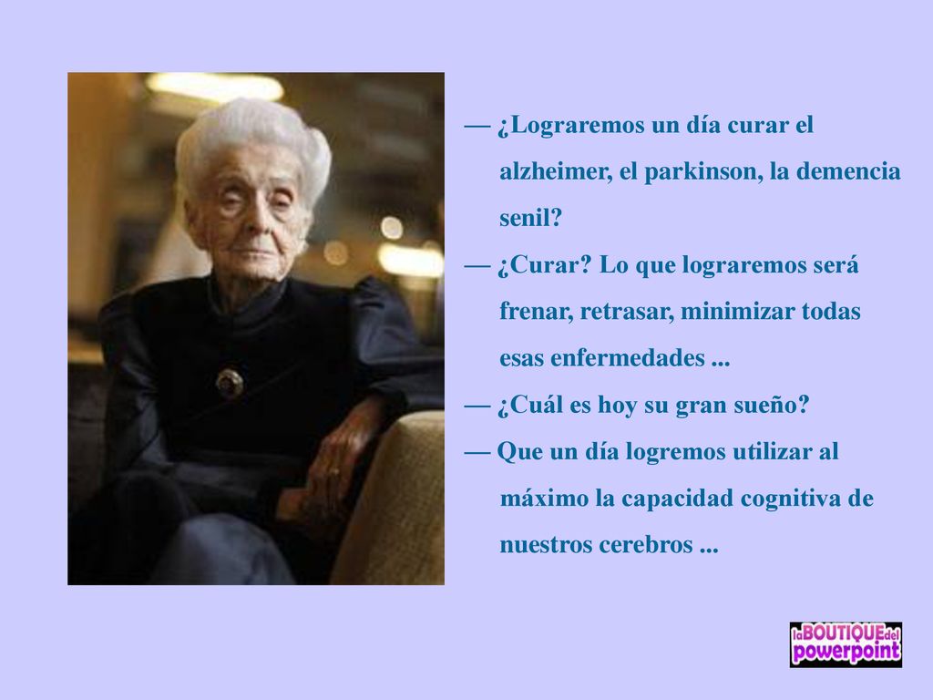 — ¿Lograremos un día curar el alzheimer, el parkinson, la demencia senil