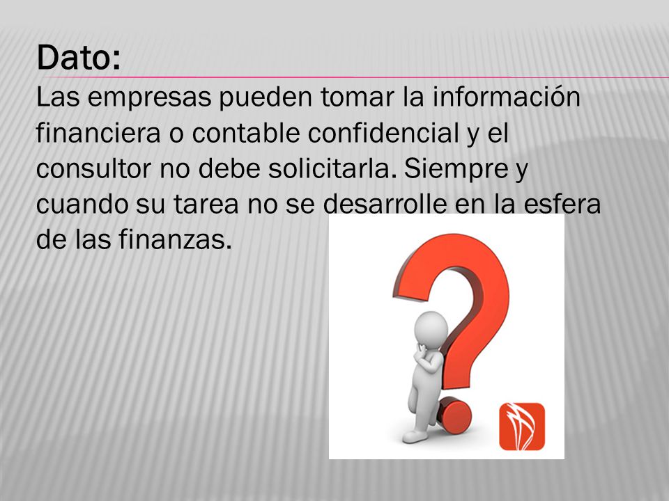 Dato: Las empresas pueden tomar la información financiera o contable confidencial y el consultor no debe solicitarla.