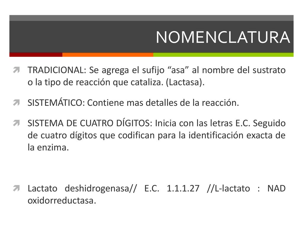 NOMENCLATURA TRADICIONAL: Se agrega el sufijo asa al nombre del sustrato o la tipo de reacción que cataliza. (Lactasa).