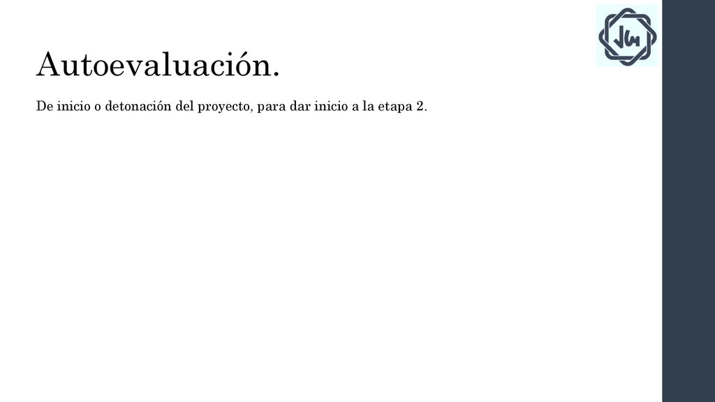 Autoevaluación. De inicio o detonación del proyecto, para dar inicio a la etapa 2.