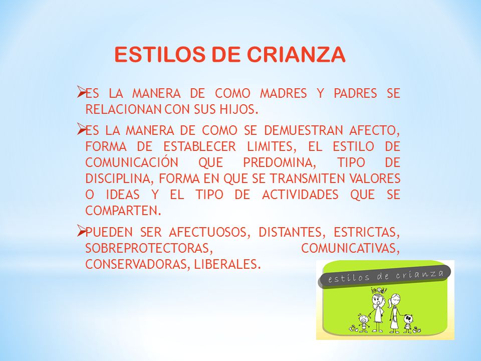 ESTILOS DE CRIANZA ES LA MANERA DE COMO MADRES Y PADRES SE RELACIONAN CON SUS HIJOS.
