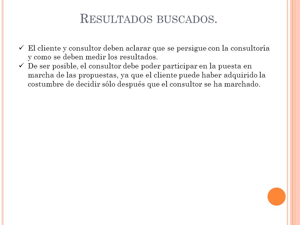 Resultados buscados. El cliente y consultor deben aclarar que se persigue con la consultoría y como se deben medir los resultados.