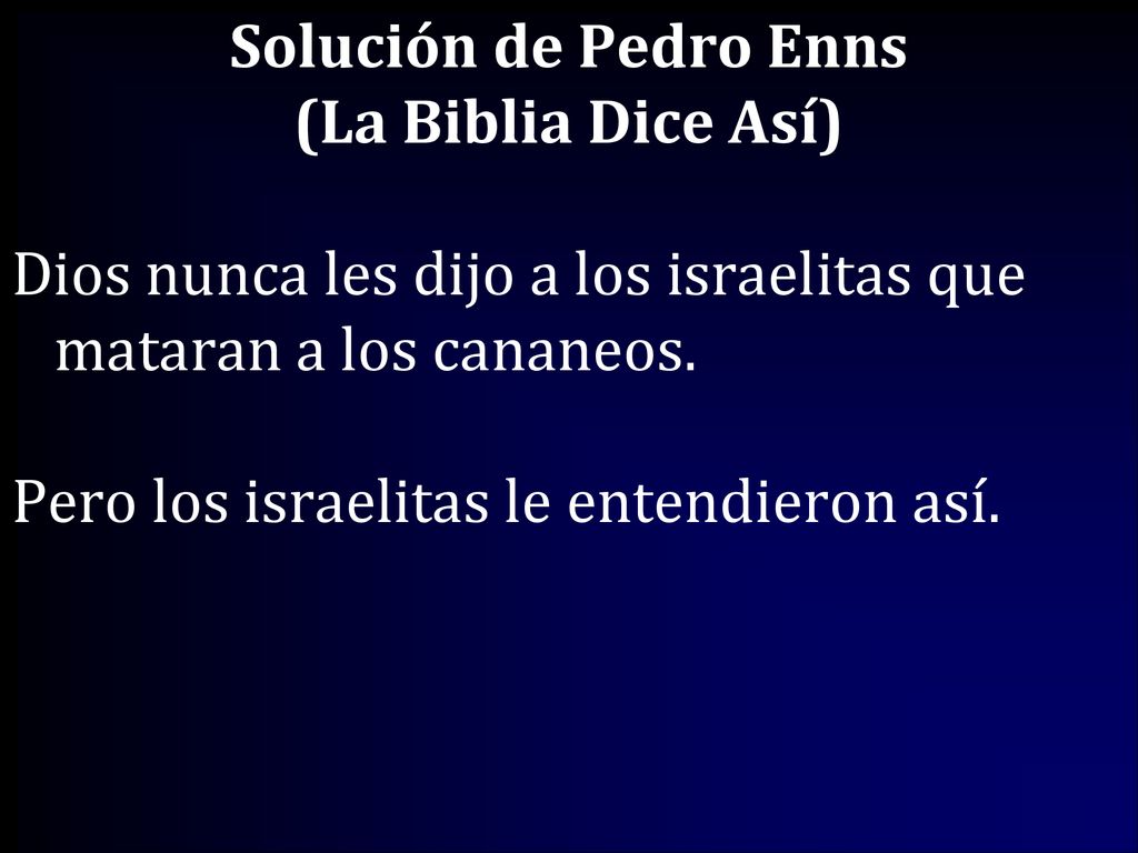 Solución de Pedro Enns (La Biblia Dice Así) Dios nunca les dijo a los israelitas que mataran a los cananeos.