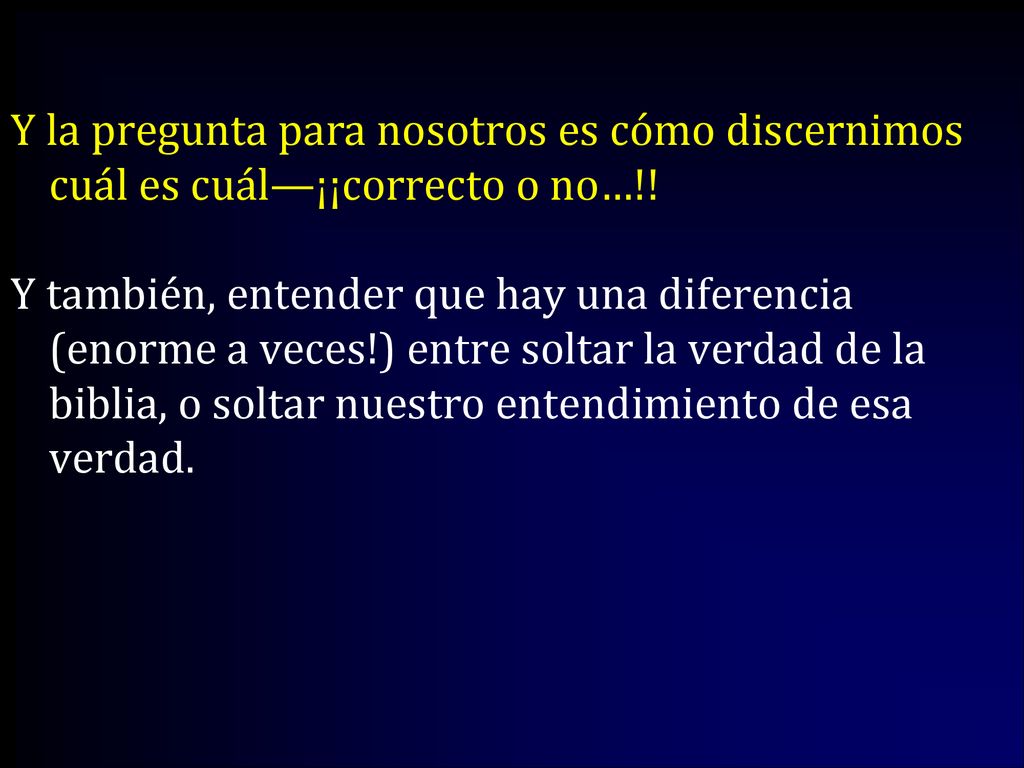 Y la pregunta para nosotros es cómo discernimos cuál es cuál—¡¡correcto o no…!!
