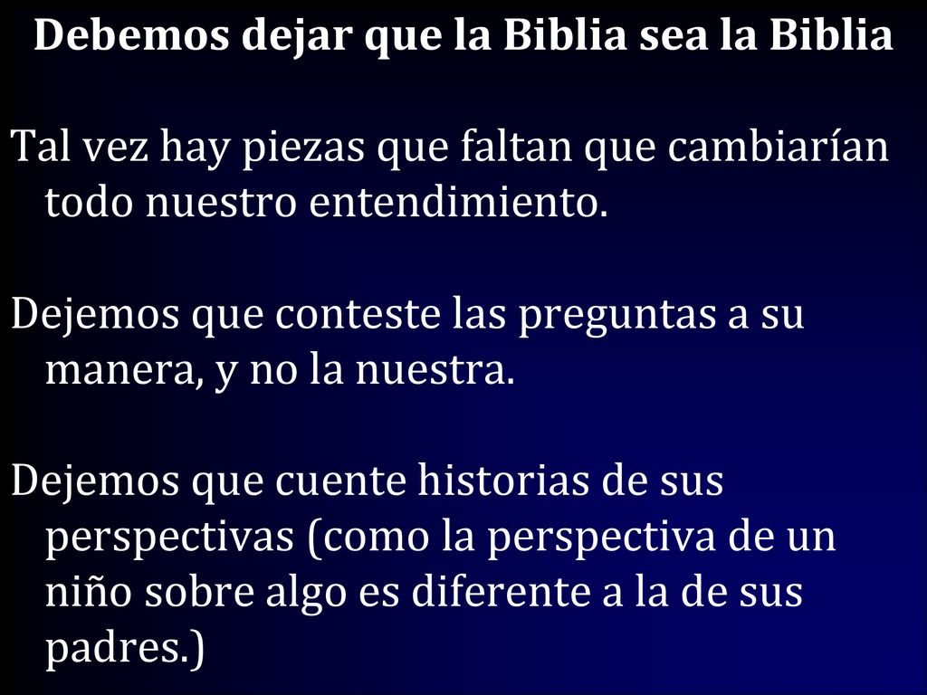 Debemos dejar que la Biblia sea la Biblia Tal vez hay piezas que faltan que cambiarían todo nuestro entendimiento.