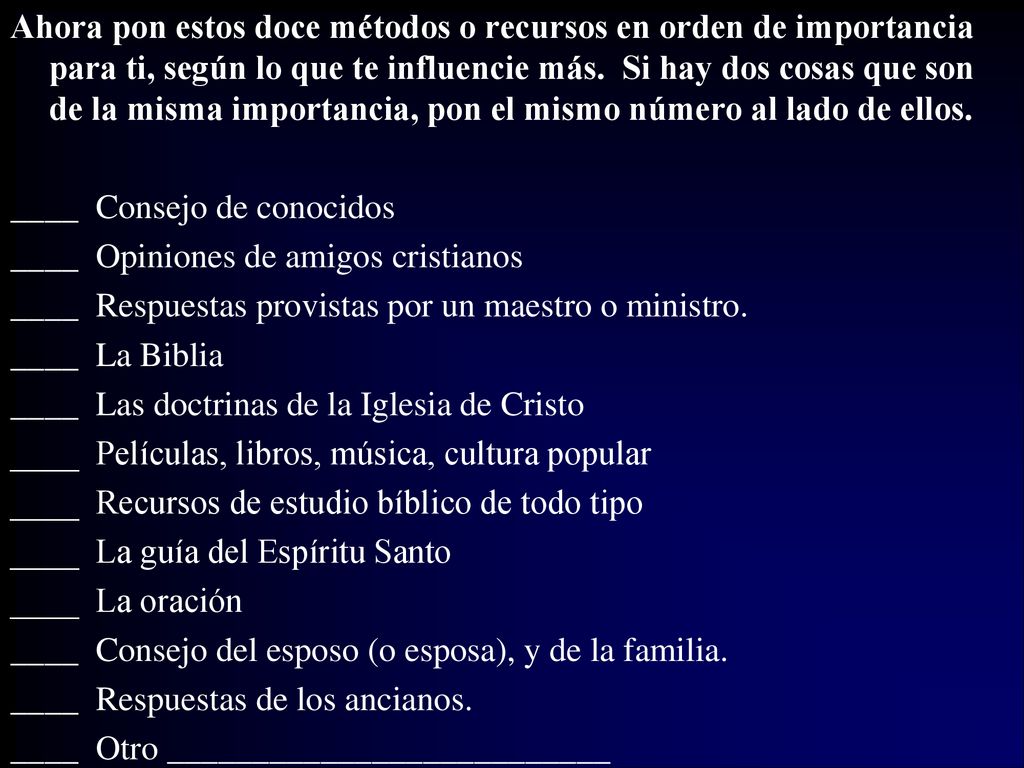 Ahora pon estos doce métodos o recursos en orden de importancia para ti, según lo que te influencie más. Si hay dos cosas que son de la misma importancia, pon el mismo número al lado de ellos.