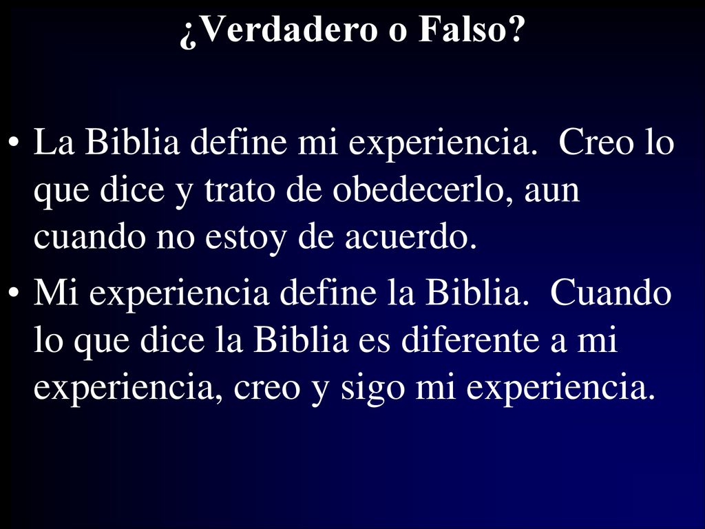 ¿Verdadero o Falso La Biblia define mi experiencia. Creo lo que dice y trato de obedecerlo, aun cuando no estoy de acuerdo.