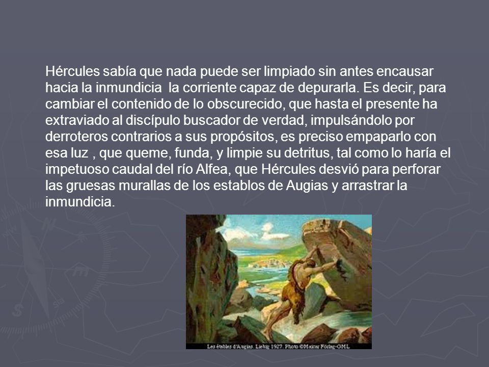 Hércules sabía que nada puede ser limpiado sin antes encausar hacia la inmundicia la corriente capaz de depurarla.