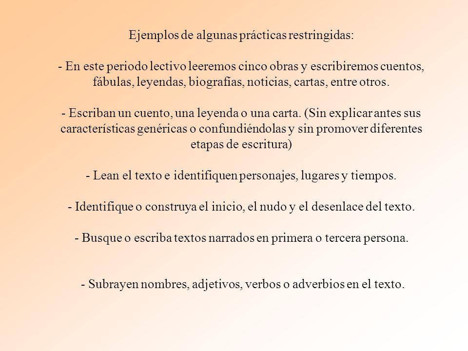 Ejemplos de algunas prácticas restringidas: - En este periodo lectivo leeremos cinco obras y escribiremos cuentos, fábulas, leyendas, biografías, noticias, cartas, entre otros.
