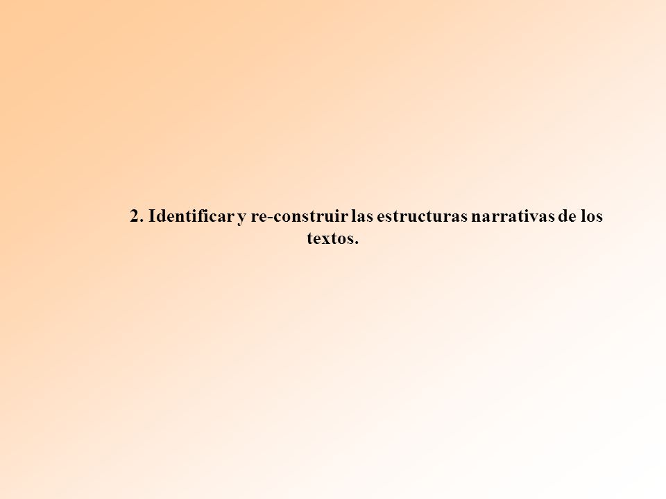 2. Identificar y re-construir las estructuras narrativas de los textos.