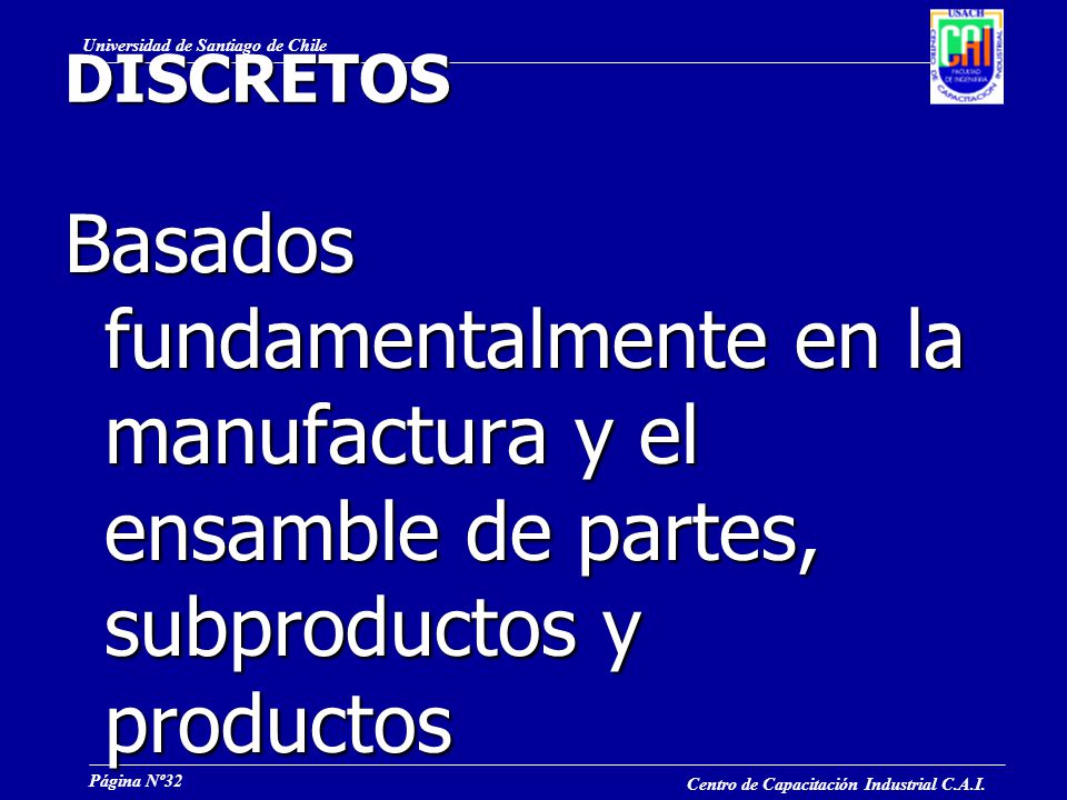DISCRETOS Basados fundamentalmente en la manufactura y el ensamble de partes, subproductos y productos.