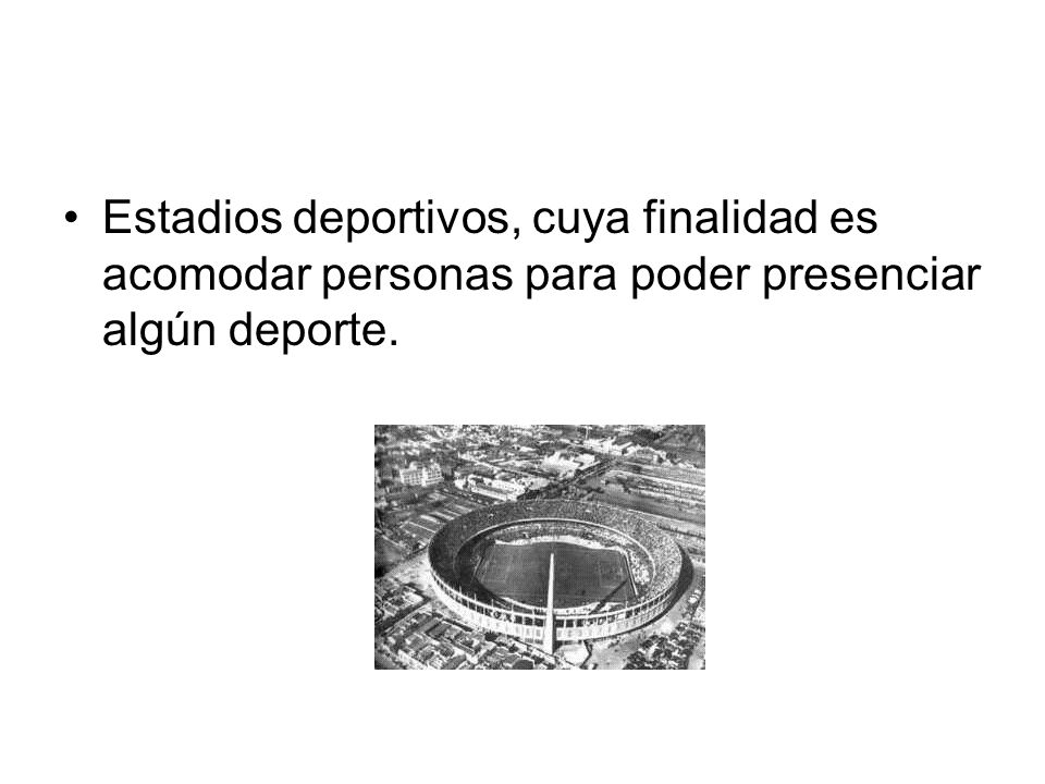 Estadios deportivos, cuya finalidad es acomodar personas para poder presenciar algún deporte.
