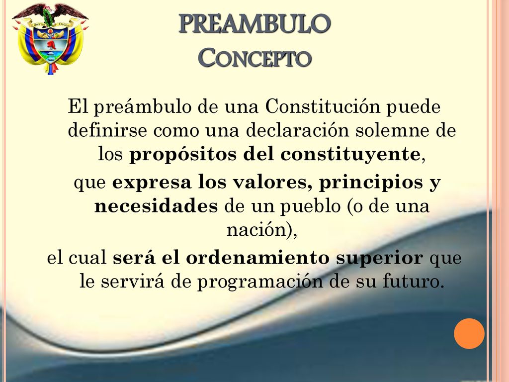 PREAMBULO Concepto El preámbulo de una Constitución puede definirse como una declaración solemne de los propósitos del constituyente,