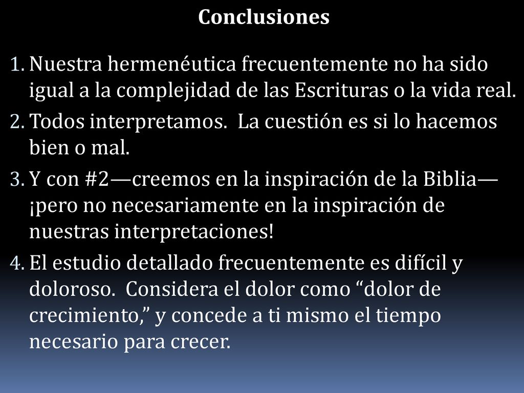 Conclusiones Nuestra hermenéutica frecuentemente no ha sido igual a la complejidad de las Escrituras o la vida real.