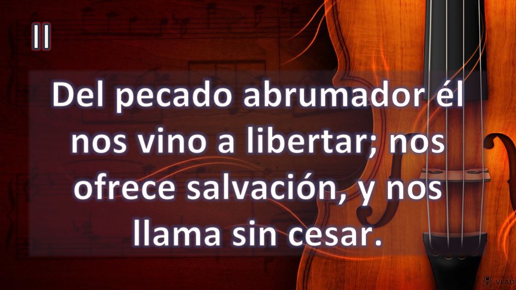 II Del pecado abrumador él nos vino a libertar; nos ofrece salvación, y nos llama sin cesar.