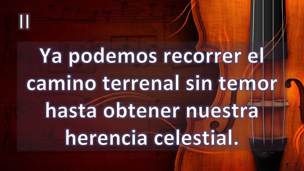 II Ya podemos recorrer el camino terrenal sin temor hasta obtener nuestra herencia celestial.