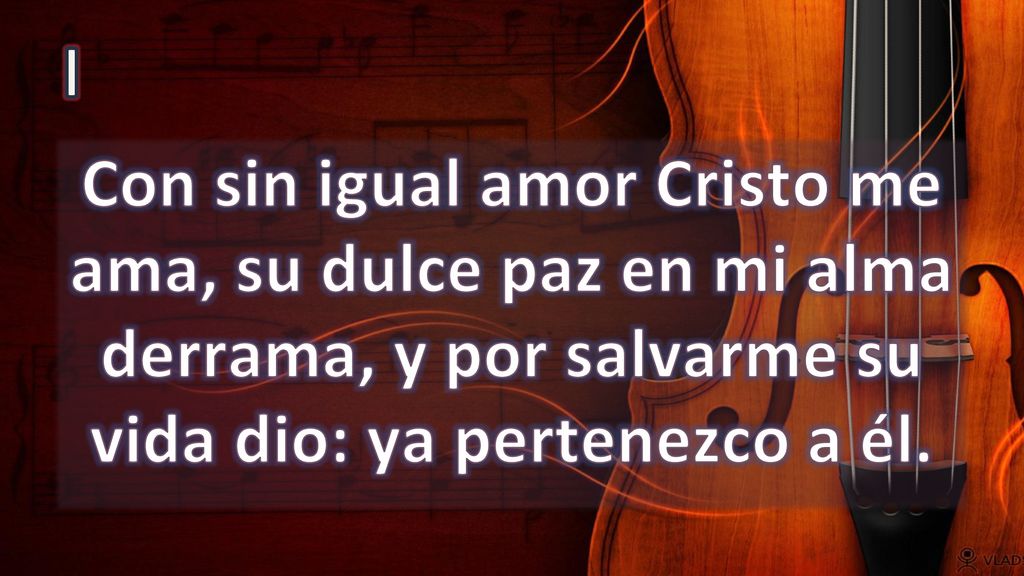 I Con sin igual amor Cristo me ama, su dulce paz en mi alma derrama, y por salvarme su vida dio: ya pertenezco a él.