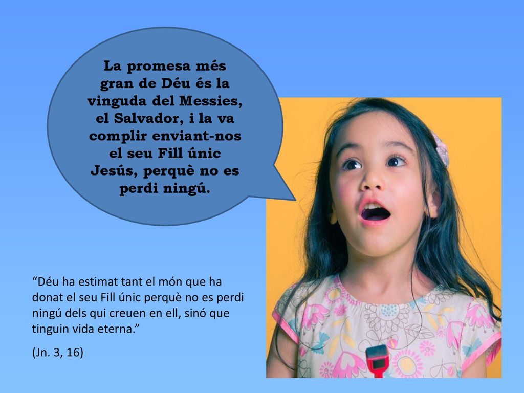 La promesa més gran de Déu és la vinguda del Messies, el Salvador, i la va complir enviant-nos el seu Fill únic Jesús, perquè no es perdi ningú.