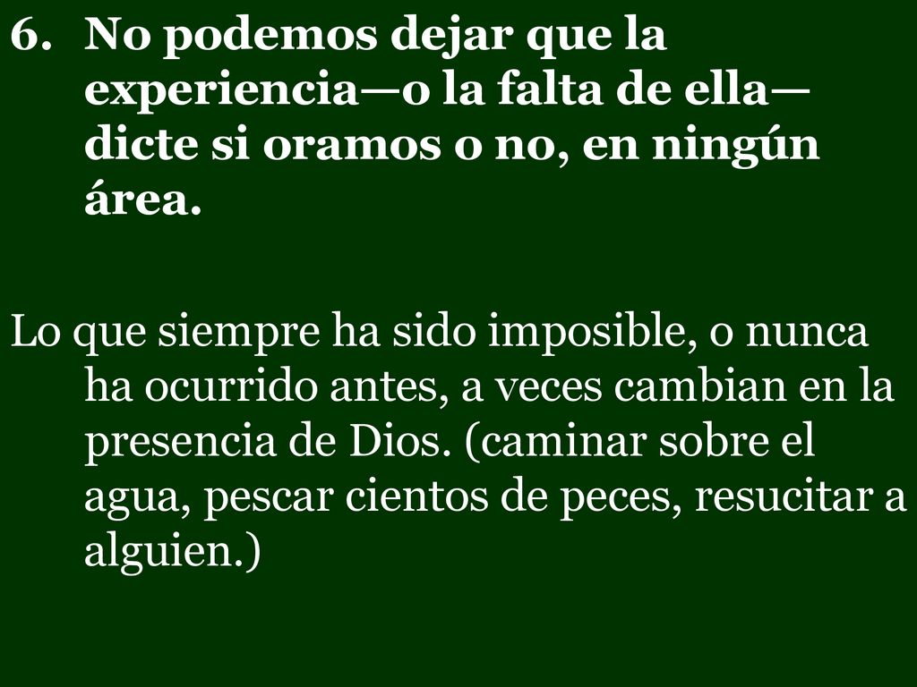 No podemos dejar que la experiencia—o la falta de ella—dicte si oramos o no, en ningún área.