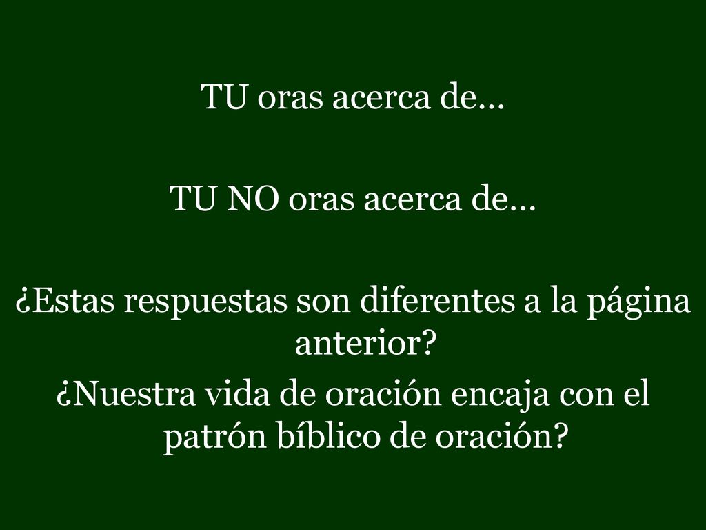 TU oras acerca de… TU NO oras acerca de… ¿Estas respuestas son diferentes a la página anterior.
