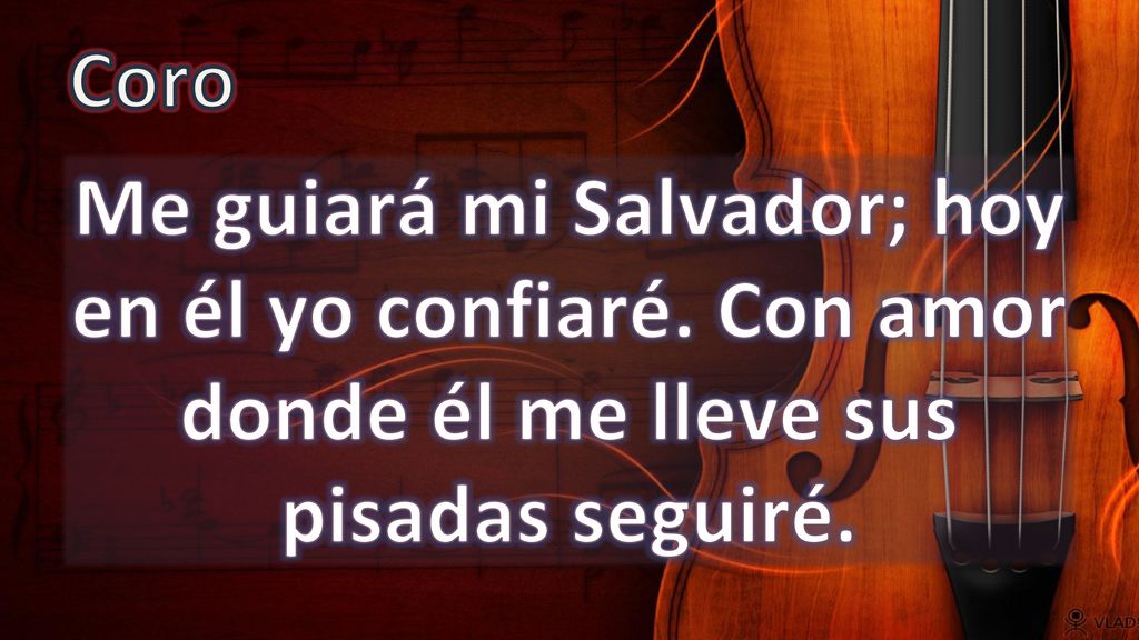 Coro Me guiará mi Salvador; hoy en él yo confiaré. Con amor donde él me lleve sus pisadas seguiré.