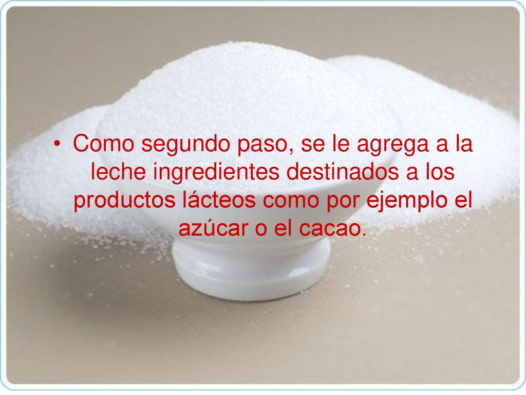 Como segundo paso, se le agrega a la leche ingredientes destinados a los productos lácteos como por ejemplo el azúcar o el cacao.