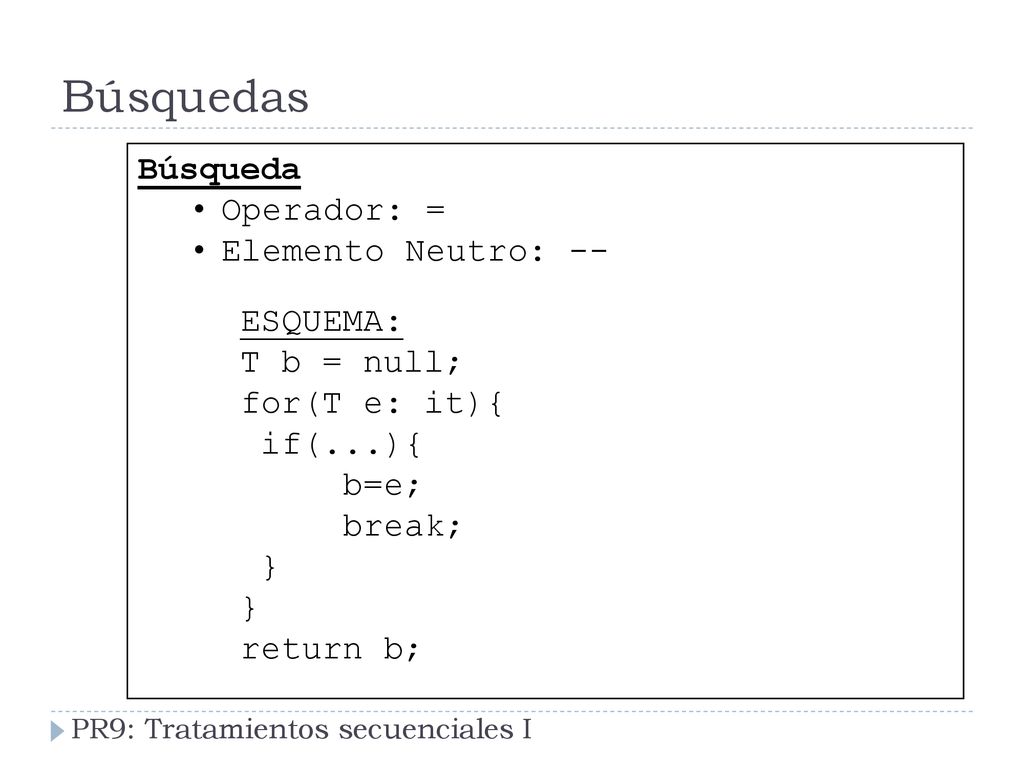 Búsquedas Búsqueda Operador: = Elemento Neutro: -- T b = null;